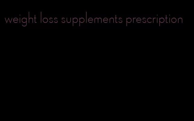 weight loss supplements prescription