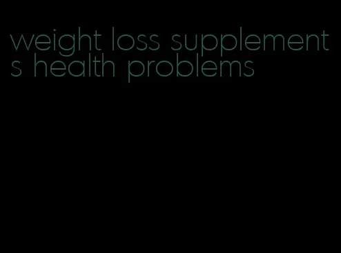 weight loss supplements health problems