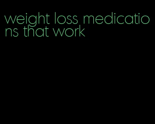 weight loss medications that work