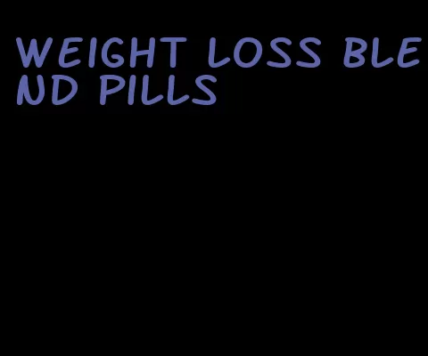 weight loss blend pills