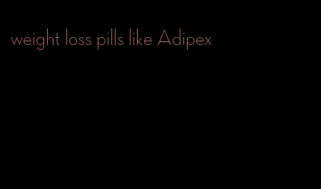 weight loss pills like Adipex