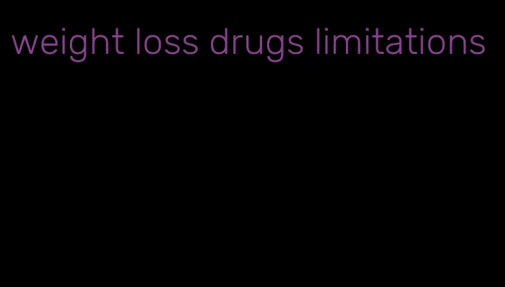 weight loss drugs limitations