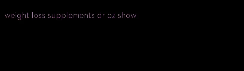 weight loss supplements dr oz show