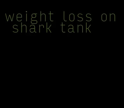 weight loss on shark tank