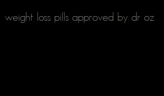 weight loss pills approved by dr oz