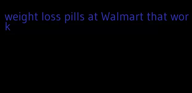 weight loss pills at Walmart that work