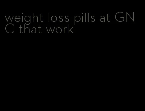 weight loss pills at GNC that work