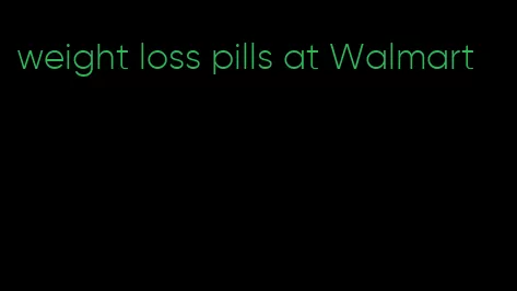 weight loss pills at Walmart