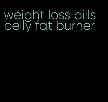 weight loss pills belly fat burner