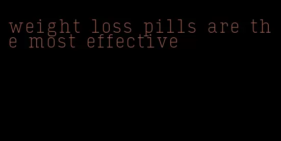 weight loss pills are the most effective