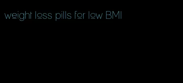 weight loss pills for low BMI