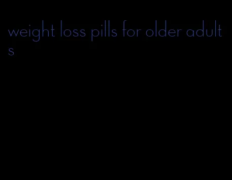 weight loss pills for older adults