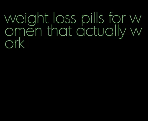 weight loss pills for women that actually work