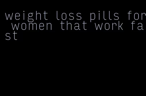 weight loss pills for women that work fast