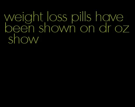 weight loss pills have been shown on dr oz show