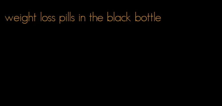 weight loss pills in the black bottle