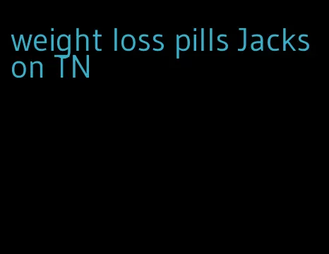 weight loss pills Jackson TN