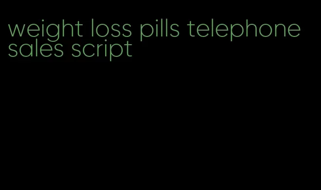 weight loss pills telephone sales script