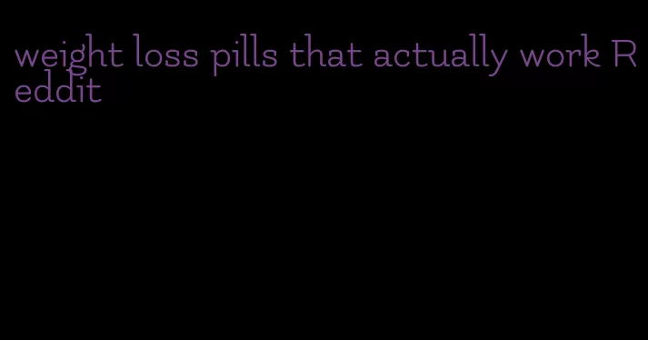 weight loss pills that actually work Reddit