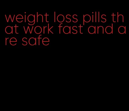 weight loss pills that work fast and are safe