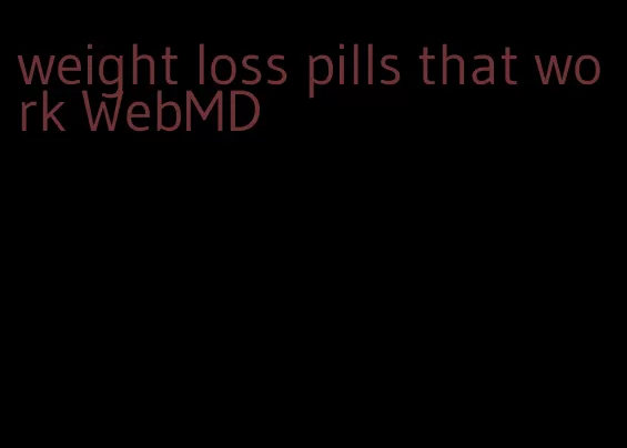 weight loss pills that work WebMD