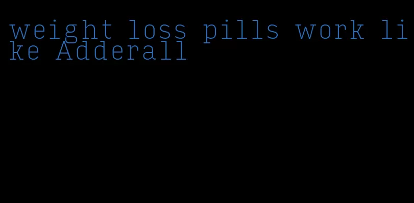 weight loss pills work like Adderall