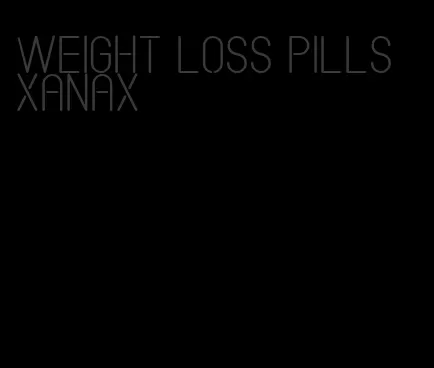 weight loss pills Xanax