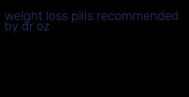 weight loss pills recommended by dr oz