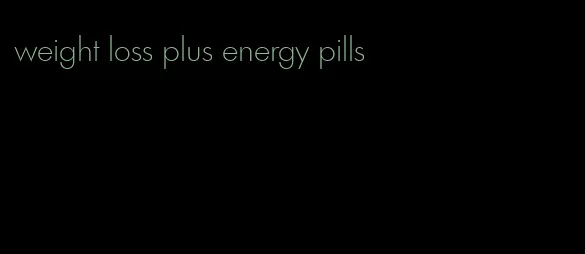 weight loss plus energy pills