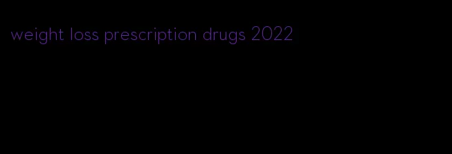 weight loss prescription drugs 2022