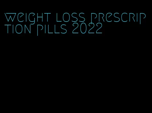 weight loss prescription pills 2022