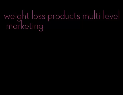 weight loss products multi-level marketing