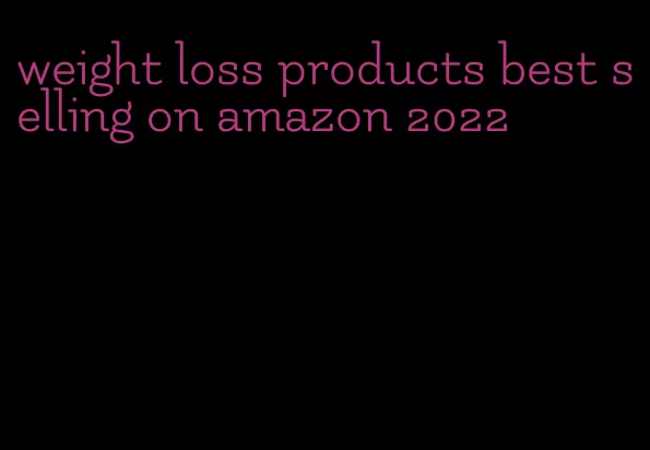 weight loss products best selling on amazon 2022