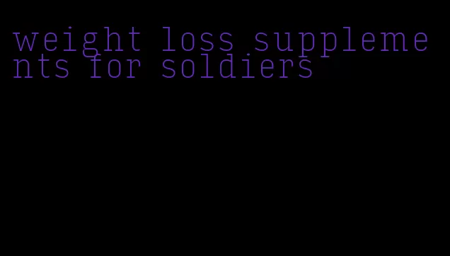 weight loss supplements for soldiers