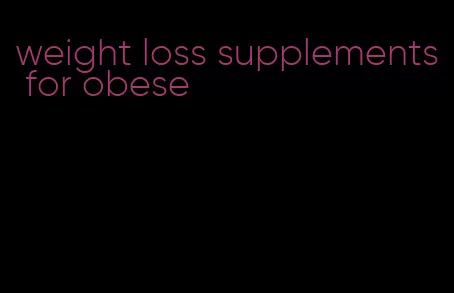 weight loss supplements for obese