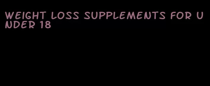 weight loss supplements for under 18