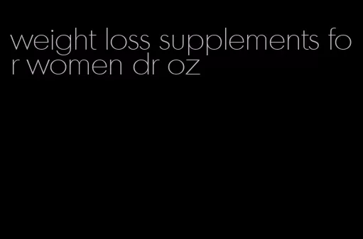 weight loss supplements for women dr oz