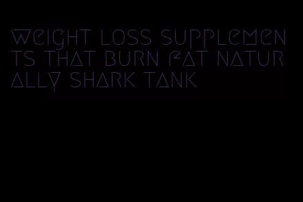 weight loss supplements that burn fat naturally shark tank