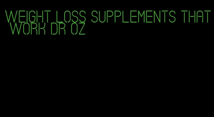 weight loss supplements that work dr oz