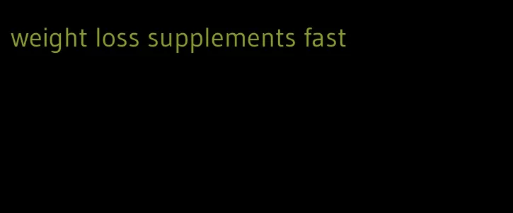 weight loss supplements fast