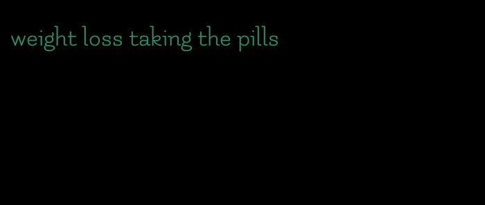 weight loss taking the pills