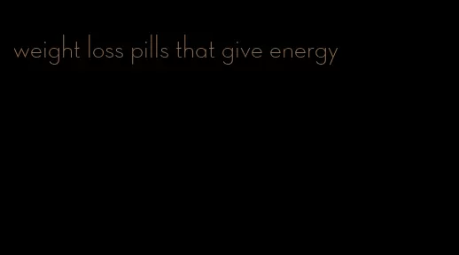 weight loss pills that give energy