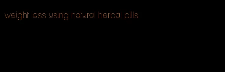 weight loss using natural herbal pills