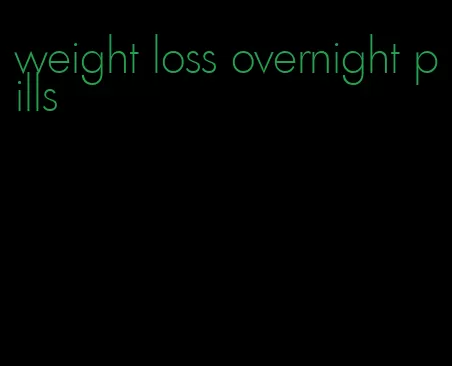 weight loss overnight pills