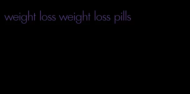 weight loss weight loss pills