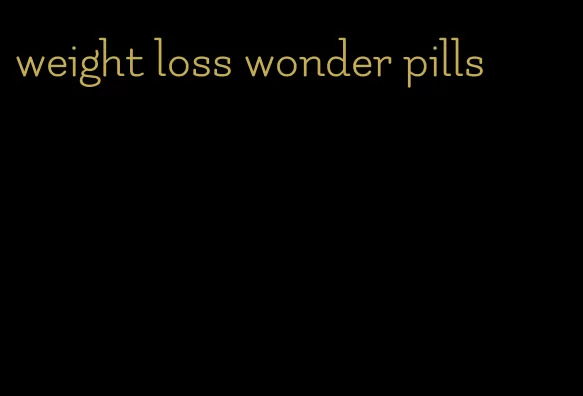 weight loss wonder pills