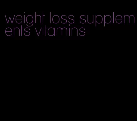 weight loss supplements vitamins