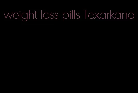 weight loss pills Texarkana