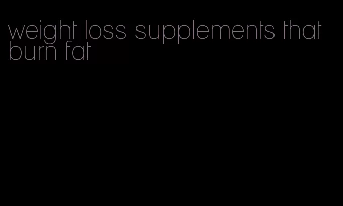 weight loss supplements that burn fat