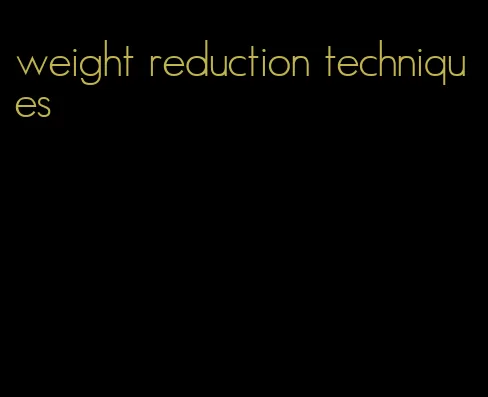 weight reduction techniques